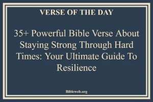 35+ Powerful Bible-Verse-About-Staying-Strong-Through-Hard-Times: Your Ultimate Guide to Resilience