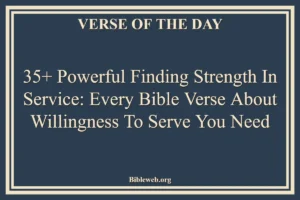 35+ Powerful Finding Strength in Service: Every Bible Verse About Willingness To Serve You Need