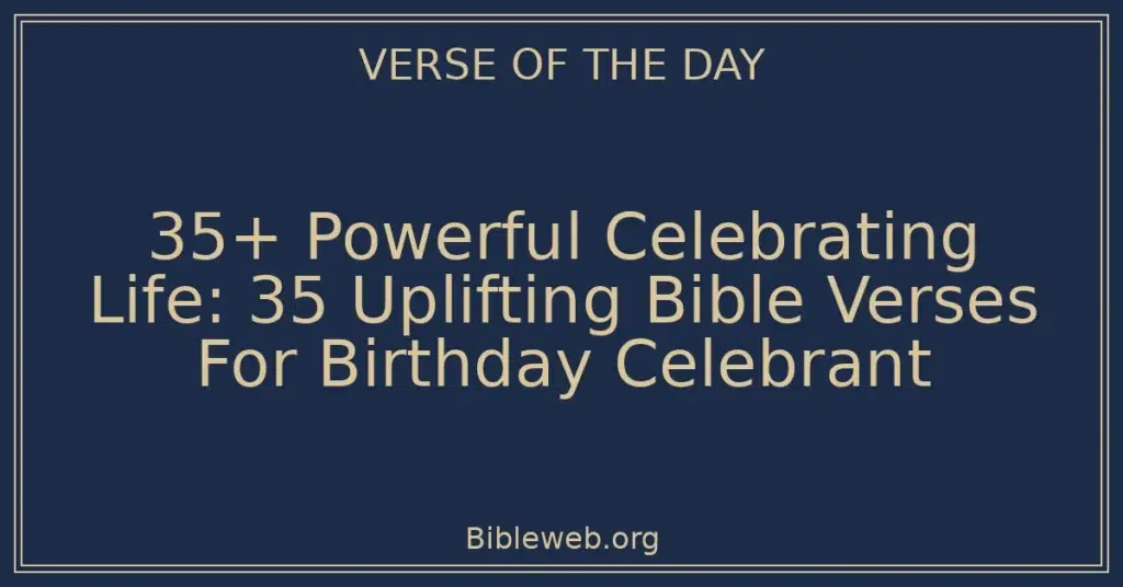 35+ Powerful Celebrating Life: 35 Uplifting Bible Verses For Birthday Celebrant