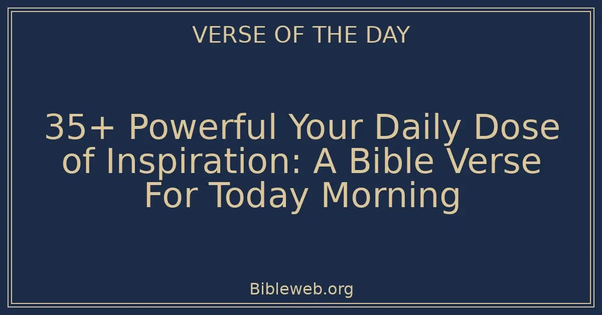 35+ Powerful Your Daily Dose of Inspiration: A Bible Verse For Today Morning