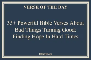 35+ Powerful Bible Verses About Bad Things Turning Good: Finding Hope in Hard Times