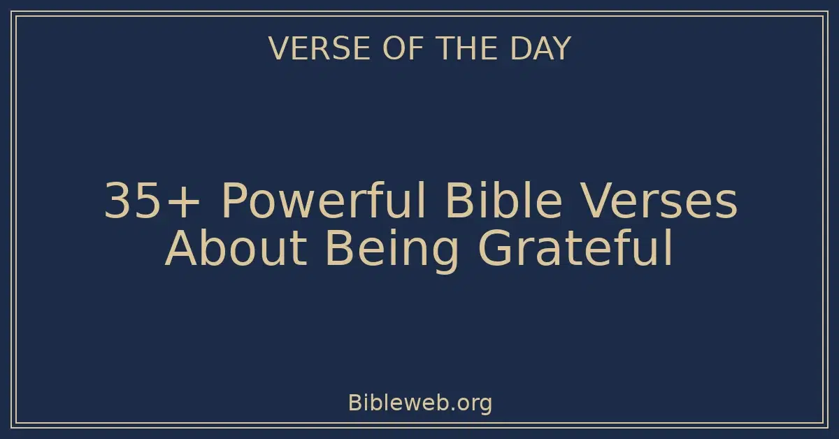 35+ Powerful Bible Verses About Being Grateful