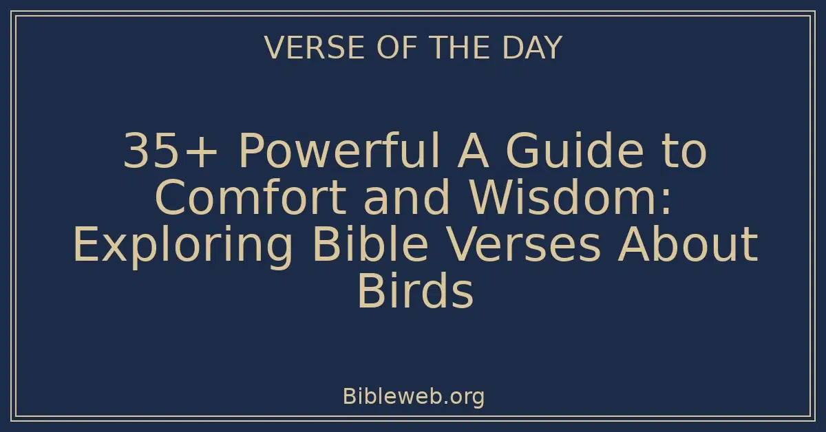 35+ Powerful A Guide to Comfort and Wisdom: Exploring Bible Verses About Birds