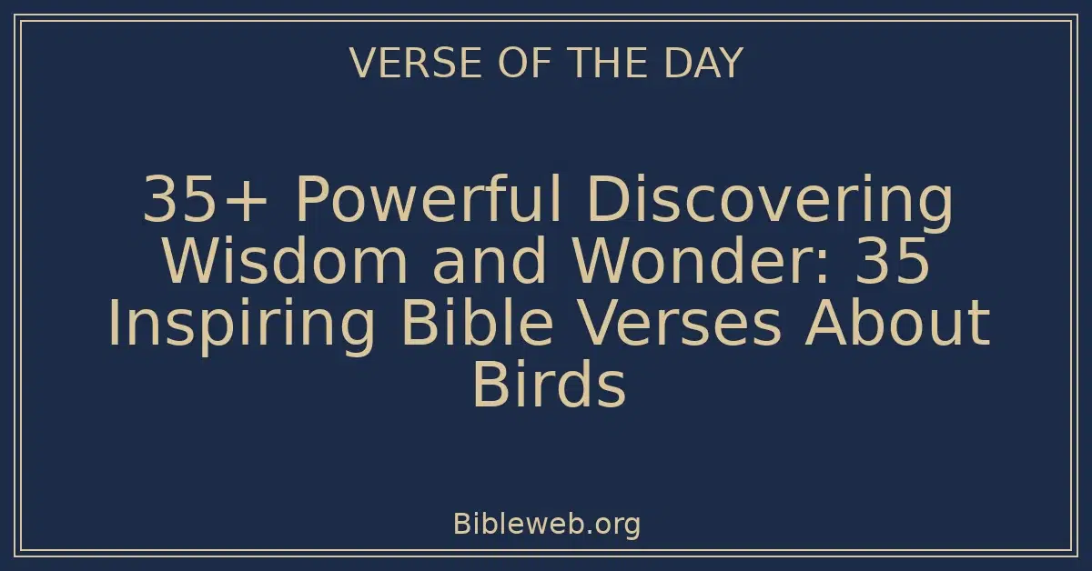 35+ Powerful Discovering Wisdom and Wonder: 35 Inspiring Bible Verses About Birds