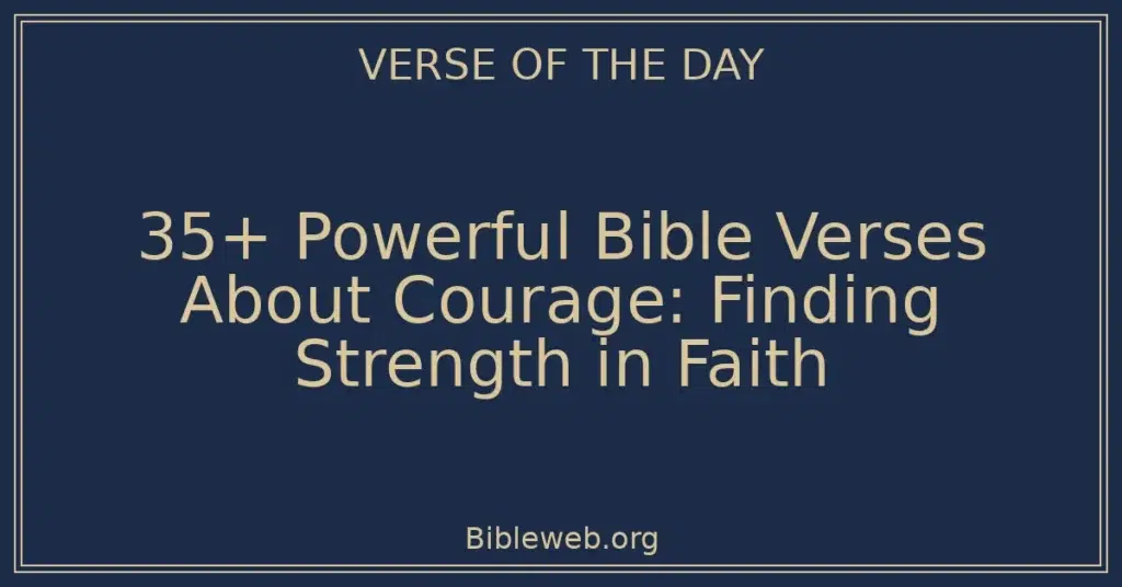 35+ Powerful Bible Verses About Courage: Finding Strength in Faith