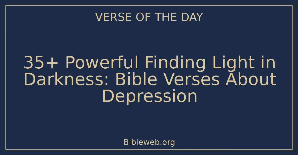 35+ Powerful Finding Light in Darkness: Bible Verses About Depression