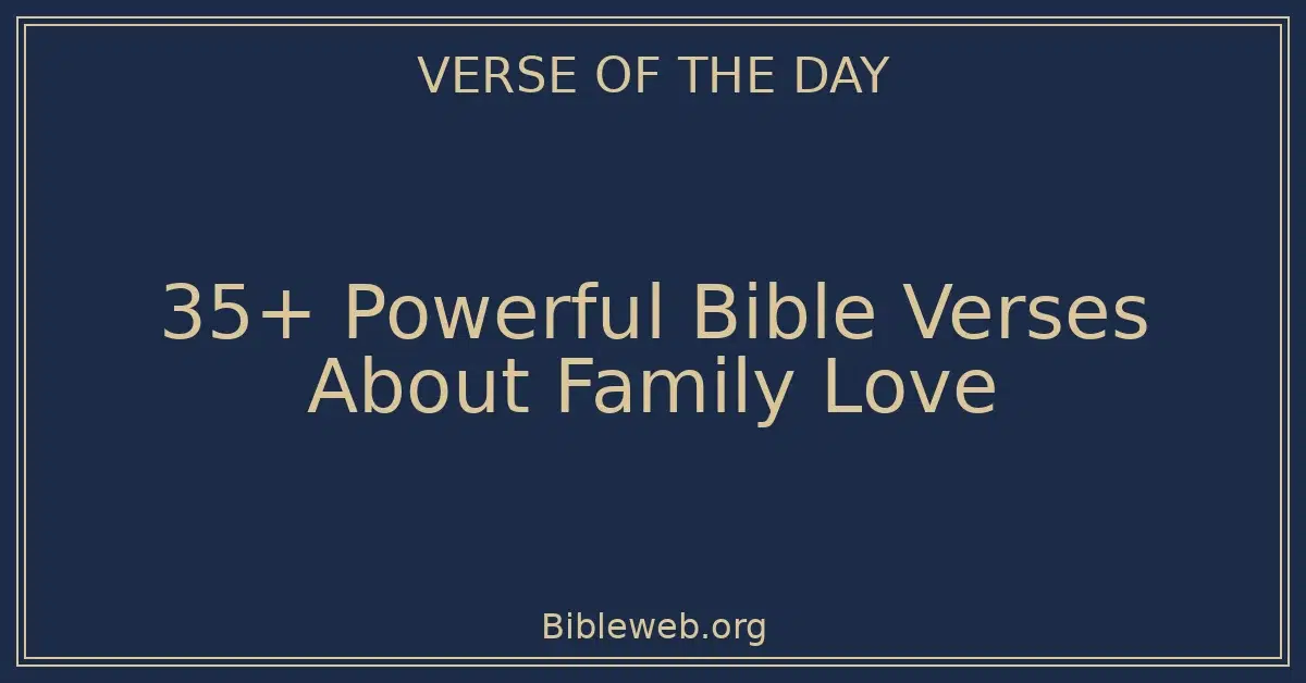 35+ Powerful Bible Verses About Family Love