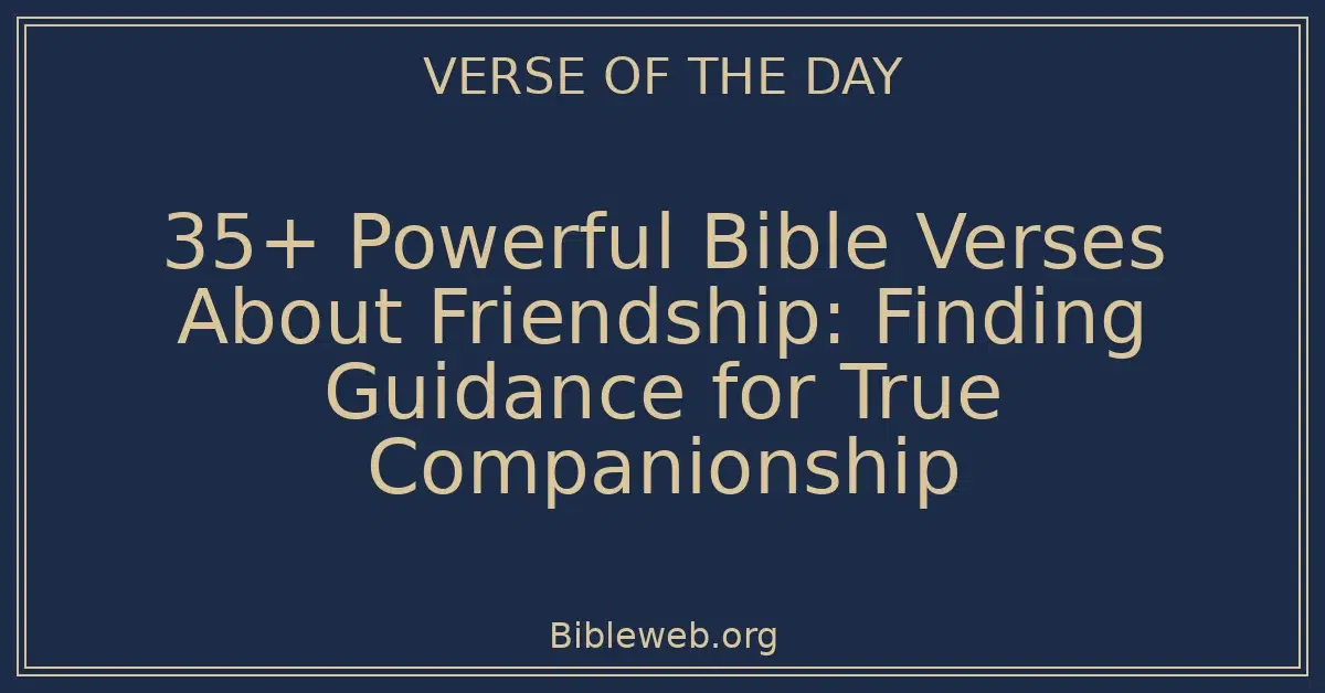 35+ Powerful Bible Verses About Friendship: Finding Guidance for True Companionship