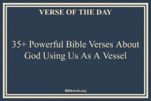 35+ Powerful Bible Verses About God Using Us As A Vessel