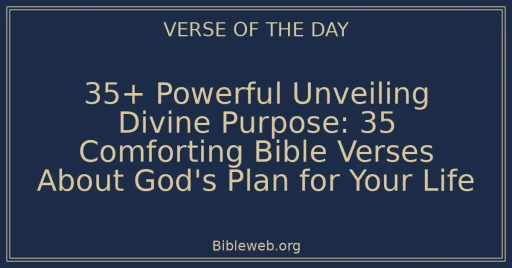 35+ Powerful Unveiling Divine Purpose: 35 Comforting Bible Verses About God's Plan for Your Life