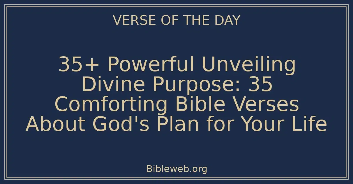 35+ Powerful Unveiling Divine Purpose: 35 Comforting Bible Verses About God's Plan for Your Life