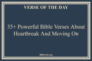 35+ Powerful Bible Verses About Heartbreak And Moving On