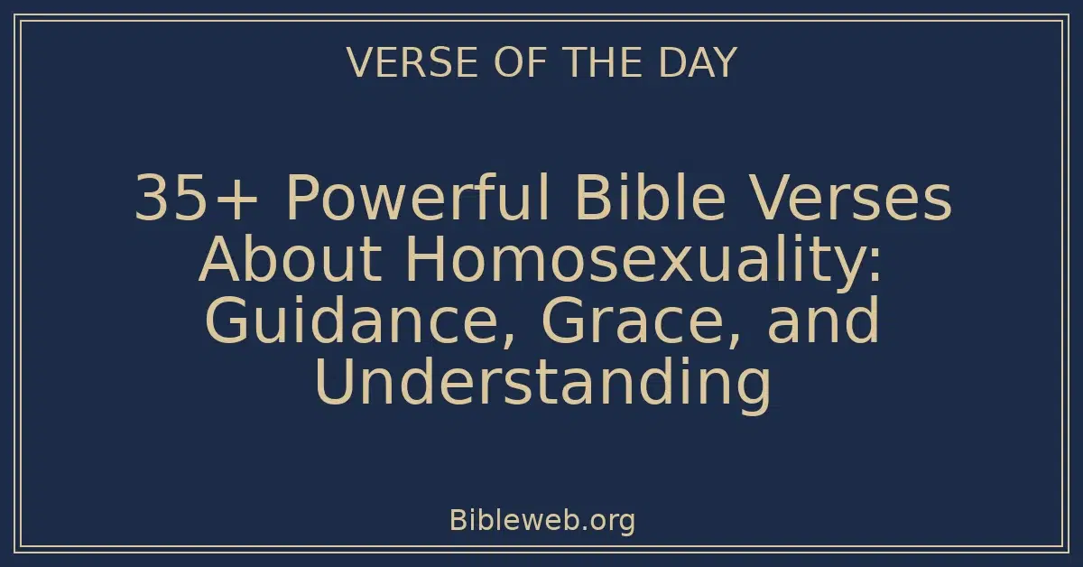 35+ Powerful Bible Verses About Homosexuality: Guidance, Grace, and Understanding