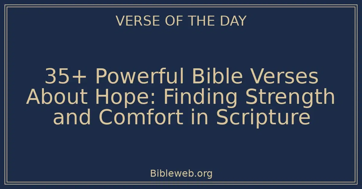 35+ Powerful Bible Verses About Hope: Finding Strength and Comfort in Scripture