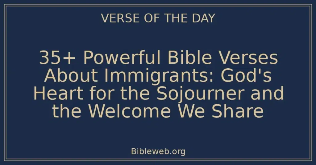 35+ Powerful Bible Verses About Immigrants: God's Heart for the Sojourner and the Welcome We Share