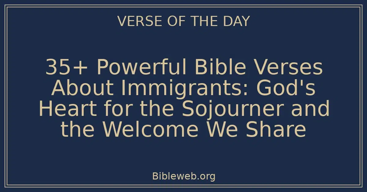 35+ Powerful Bible Verses About Immigrants: God's Heart for the Sojourner and the Welcome We Share