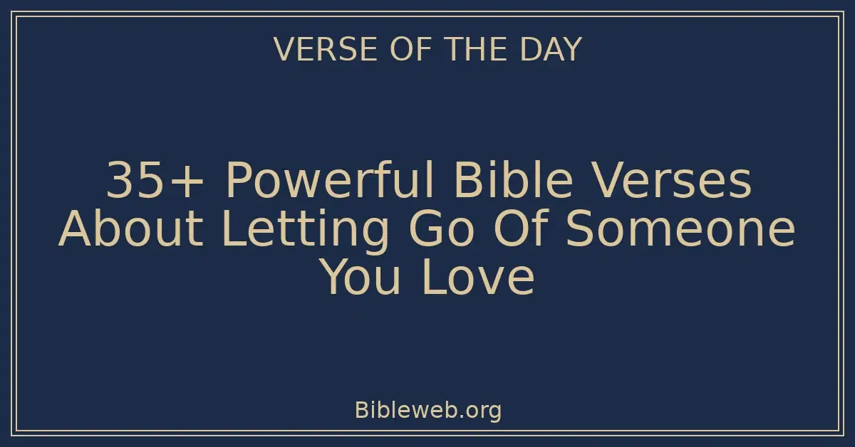 35+ Powerful Bible Verses About Letting Go Of Someone You Love