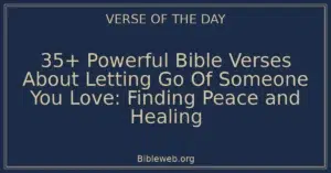 35+ Powerful Bible Verses About Letting Go Of Someone You Love: Finding Peace and Healing