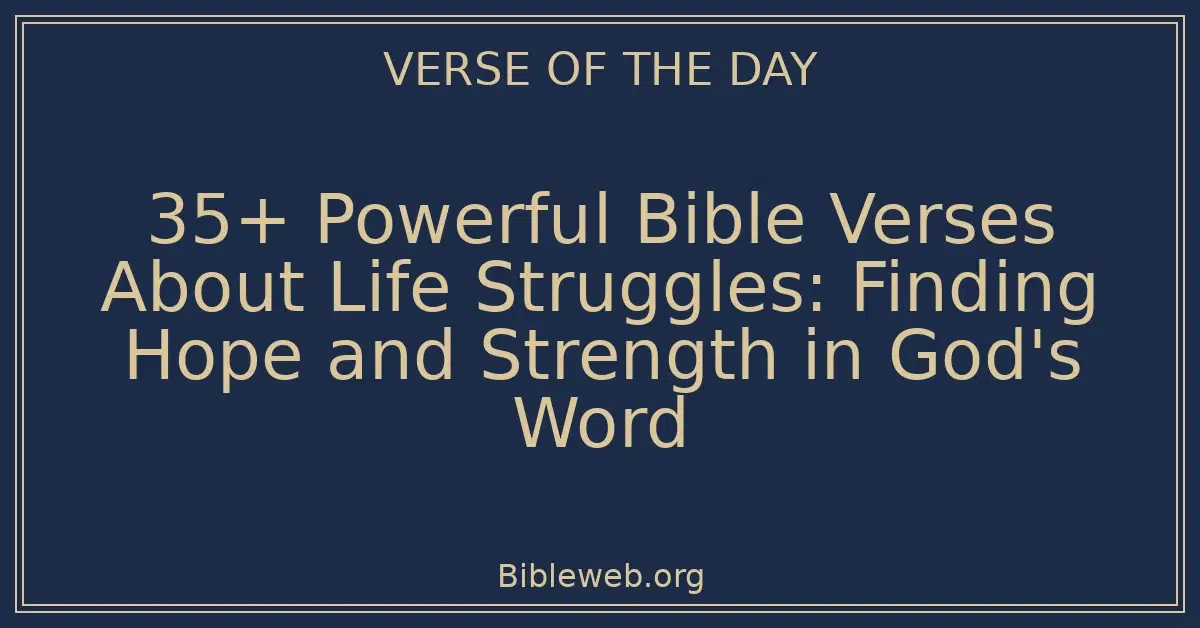 35+ Powerful Bible Verses About Life Struggles: Finding Hope and Strength in God's Word