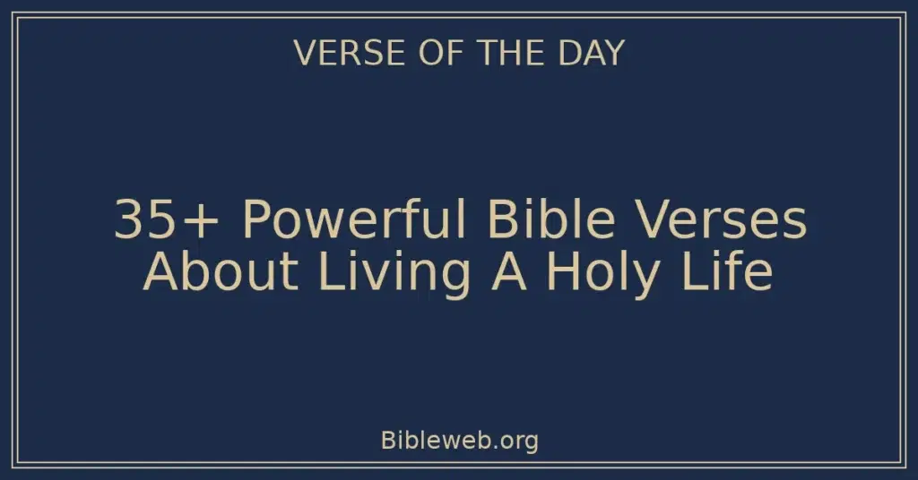 35+ Powerful Bible Verses About Living A Holy Life