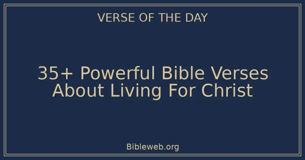 35+ Powerful Bible Verses About Living For Christ