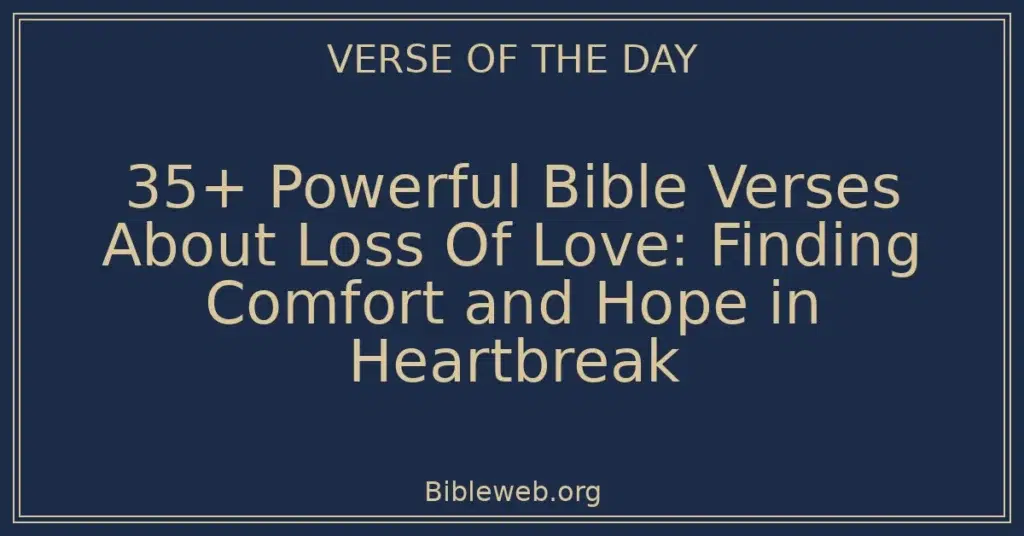 35+ Powerful Bible Verses About Loss Of Love: Finding Comfort and Hope in Heartbreak