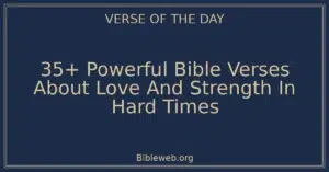 35+ Powerful Bible Verses About Love And Strength In Hard Times