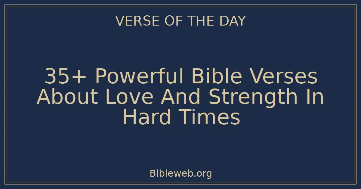 35+ Powerful Bible Verses About Love And Strength In Hard Times