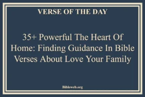 35+ Powerful The Heart of Home: Finding Guidance in Bible Verses About Love Your Family