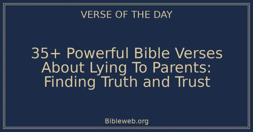35+ Powerful Bible Verses About Lying To Parents: Finding Truth and Trust