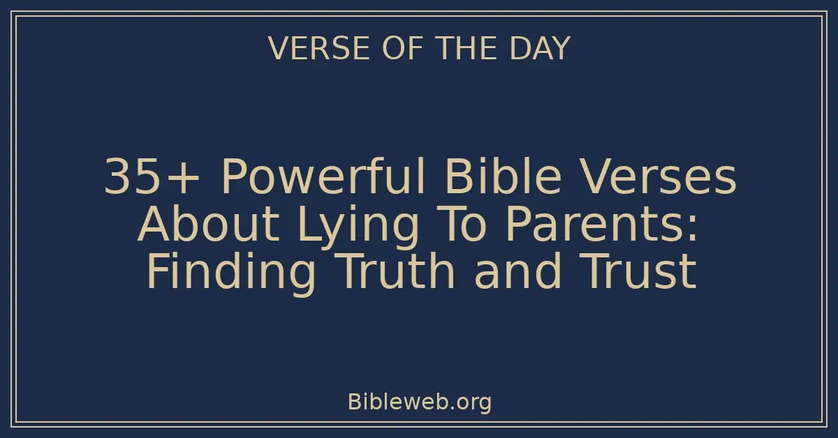 35+ Powerful Bible Verses About Lying To Parents: Finding Truth and Trust