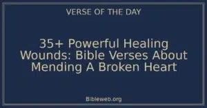 35+ Powerful Healing Wounds: Bible Verses About Mending A Broken Heart