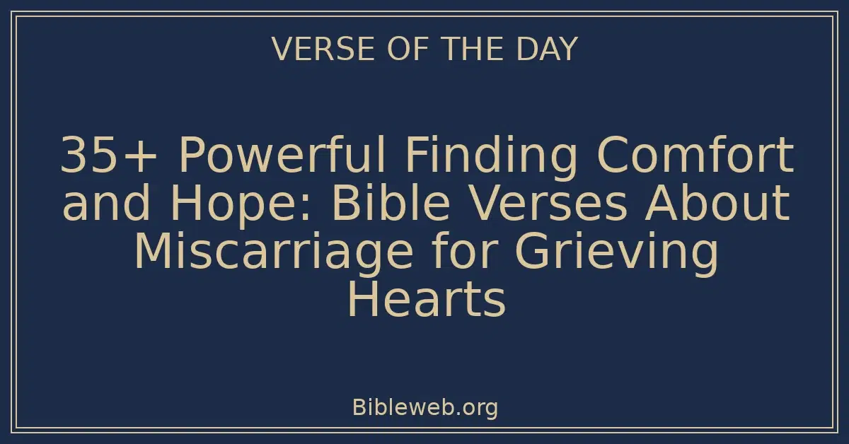 35+ Powerful Finding Comfort and Hope: Bible Verses About Miscarriage for Grieving Hearts