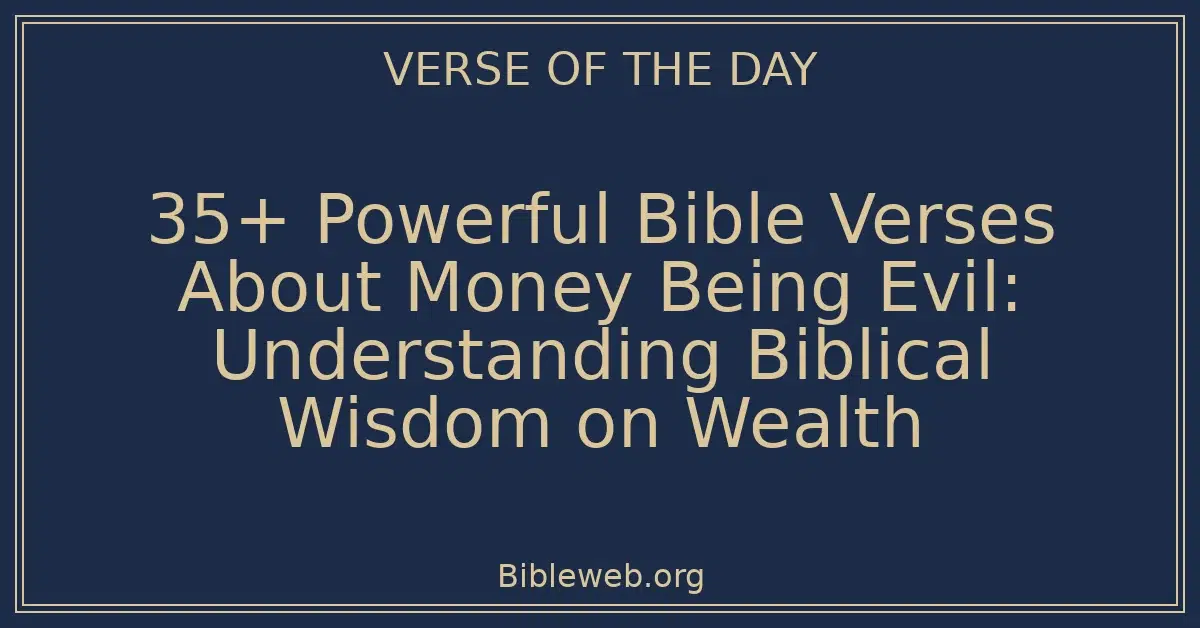 35+ Powerful Bible Verses About Money Being Evil: Understanding Biblical Wisdom on Wealth