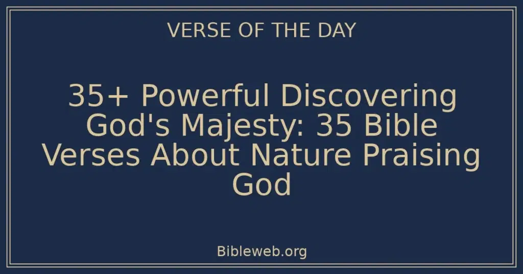 35+ Powerful Discovering God's Majesty: 35 Bible Verses About Nature Praising God