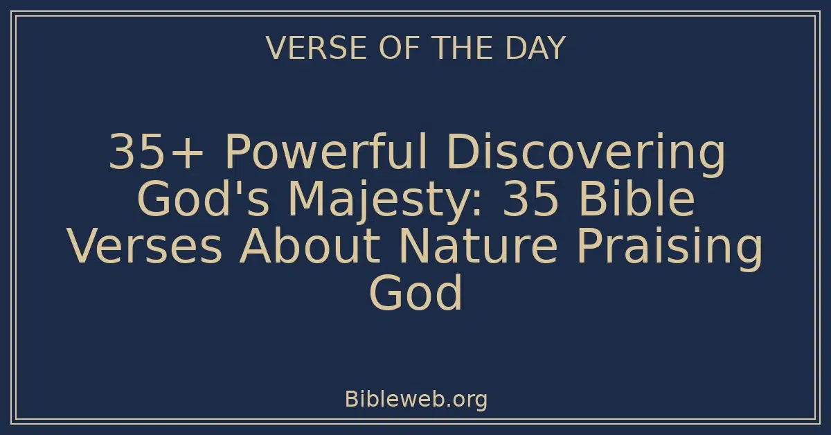 35+ Powerful Discovering God's Majesty: 35 Bible Verses About Nature Praising God