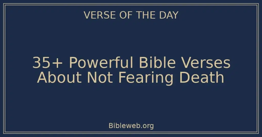 35+ Powerful Bible Verses About Not Fearing Death
