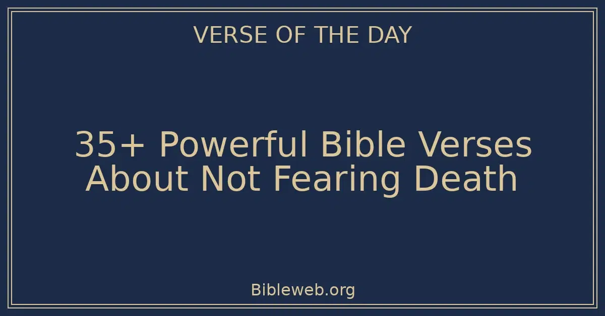 35+ Powerful Bible Verses About Not Fearing Death