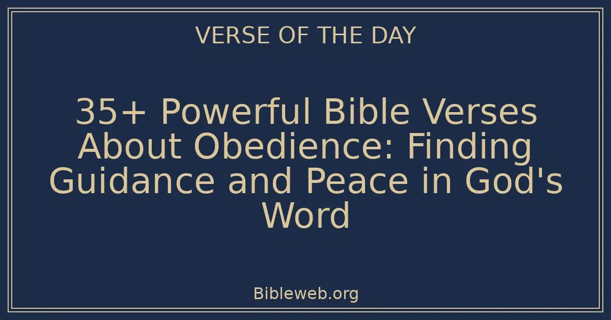 35+ Powerful Bible Verses About Obedience: Finding Guidance and Peace in God's Word