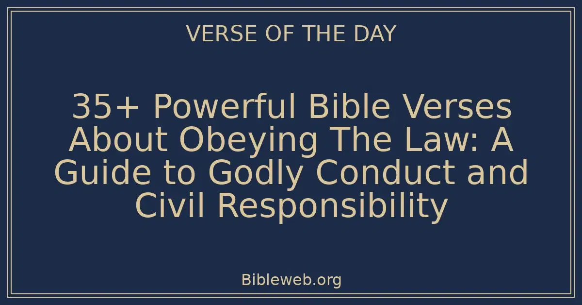 35+ Powerful Bible Verses About Obeying The Law: A Guide to Godly Conduct and Civil Responsibility