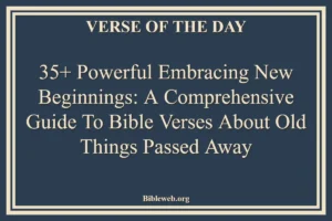35+ Powerful Embracing New Beginnings: A Comprehensive Guide to Bible Verses About Old Things Passed Away