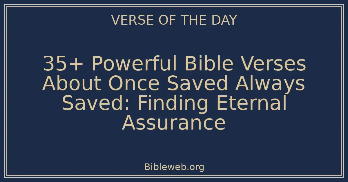 35+ Powerful Bible Verses About Once Saved Always Saved: Finding Eternal Assurance