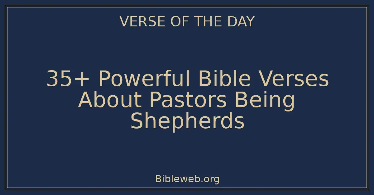 35+ Powerful Bible Verses About Pastors Being Shepherds