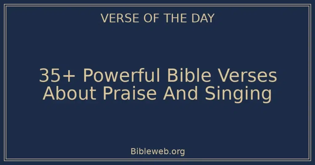 35+ Powerful Bible Verses About Praise And Singing