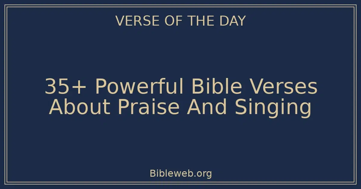 35+ Powerful Bible Verses About Praise And Singing