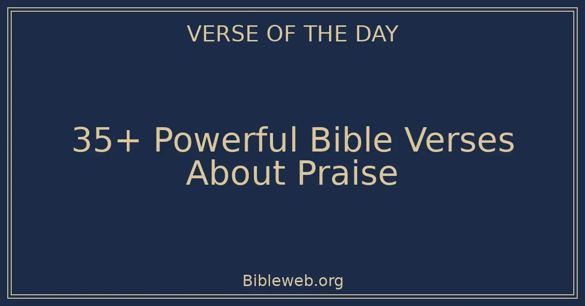 35+ Powerful Bible Verses About Praise