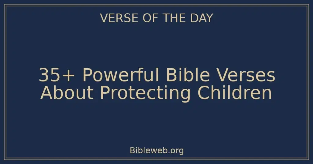 35+ Powerful Bible Verses About Protecting Children