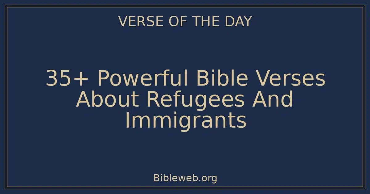 35+ Powerful Bible Verses About Refugees And Immigrants