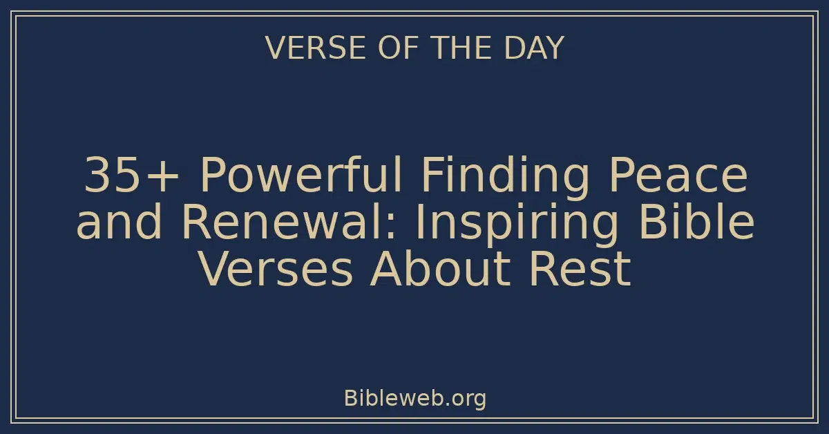 35+ Powerful Finding Peace and Renewal: Inspiring Bible Verses About Rest