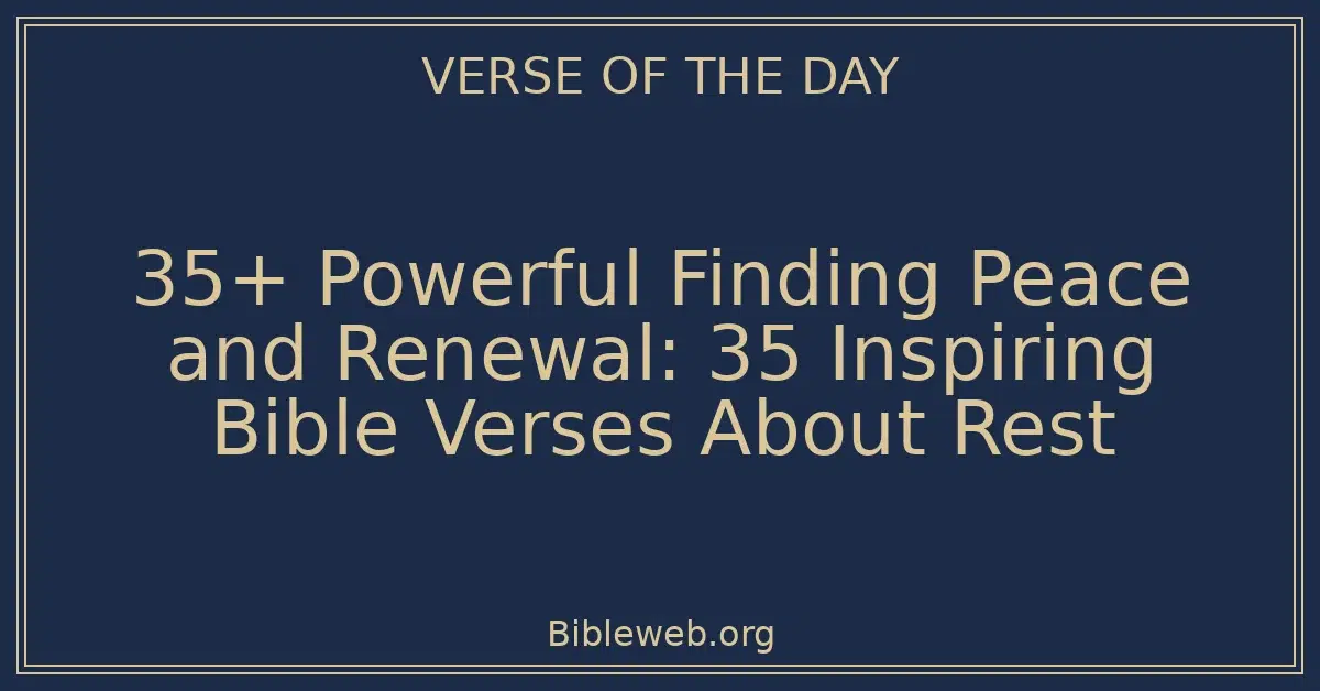 35+ Powerful Finding Peace and Renewal: 35 Inspiring Bible Verses About Rest
